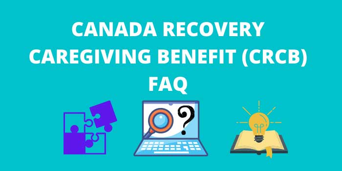 CANADA RECOVERY CAREGIVING BENEFIT (CRCB) FAQ